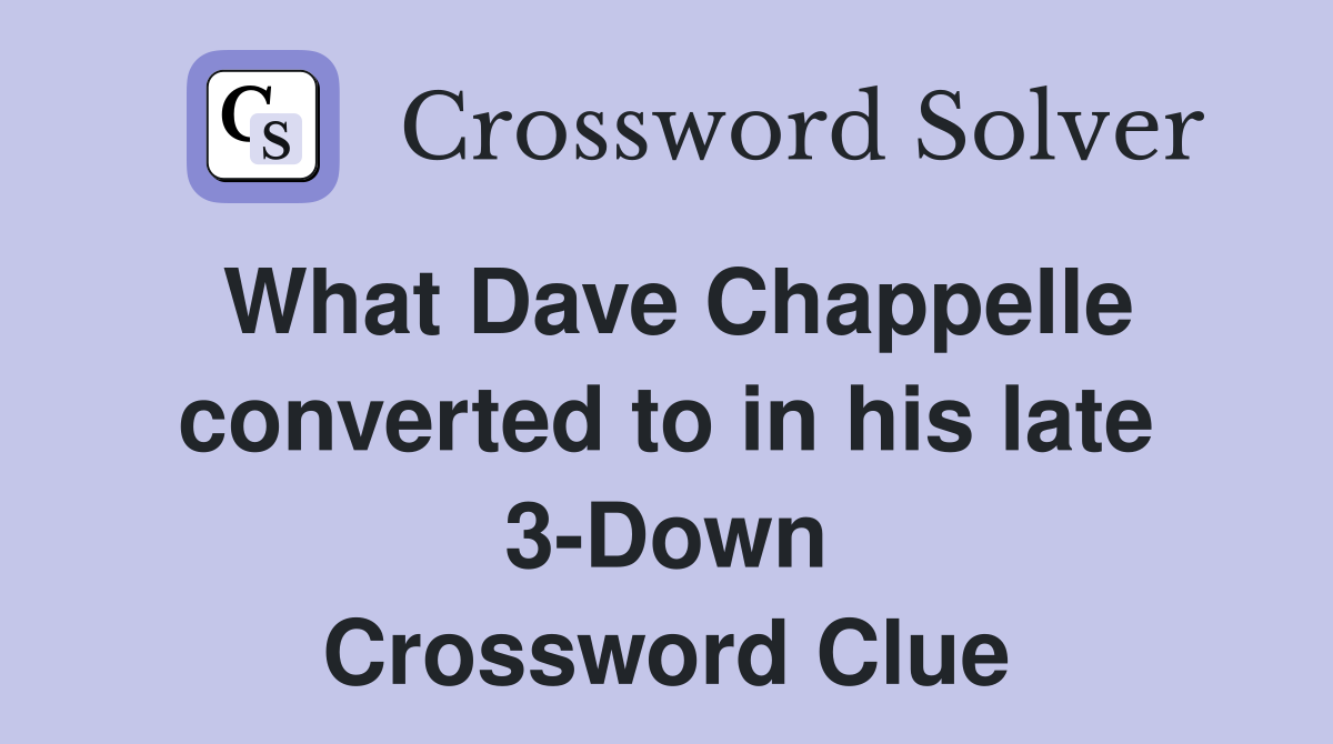 What Dave Chappelle converted to in his late 3-Down Crossword Clue