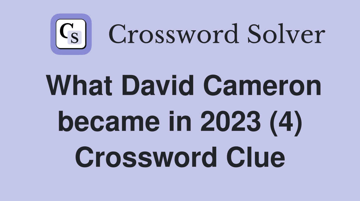 What David Cameron became in 2023 (4) Crossword Clue
