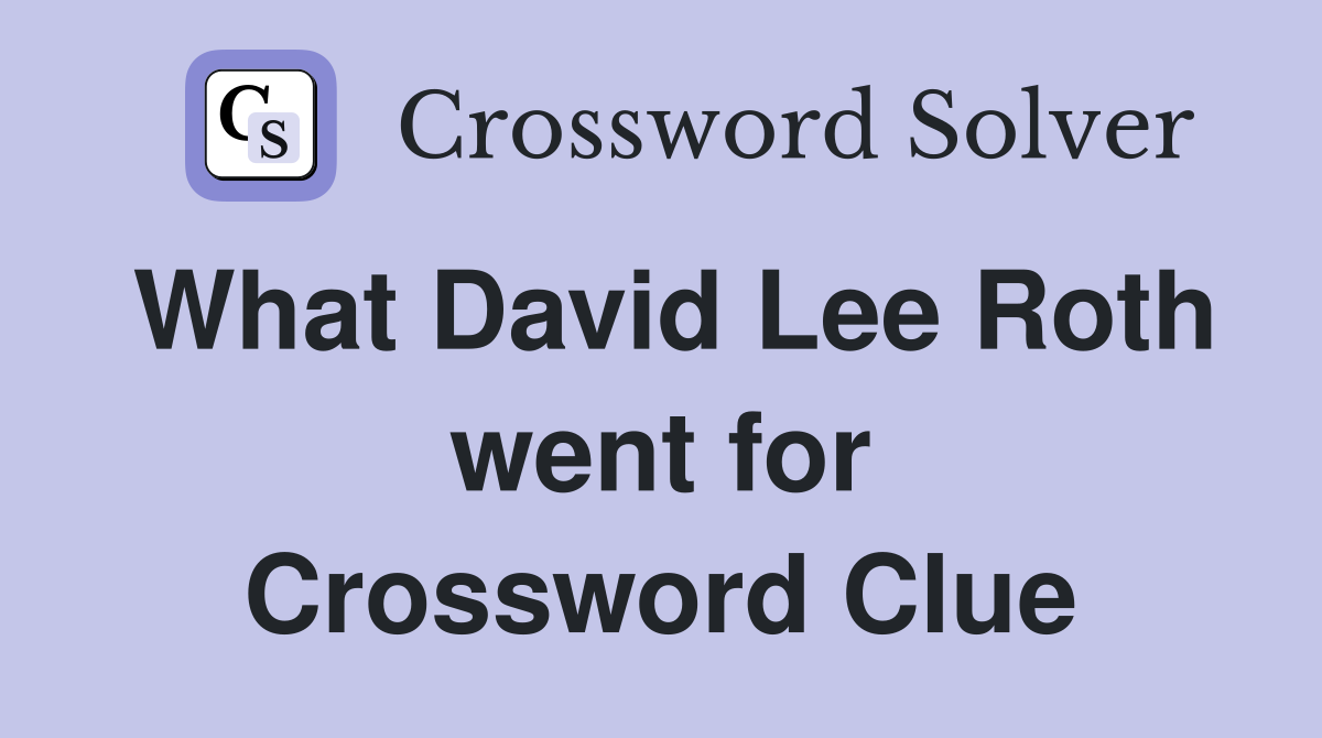 What David Lee Roth went for Crossword Clue