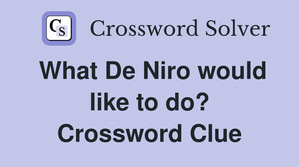 What De Niro would like to do? Crossword Clue