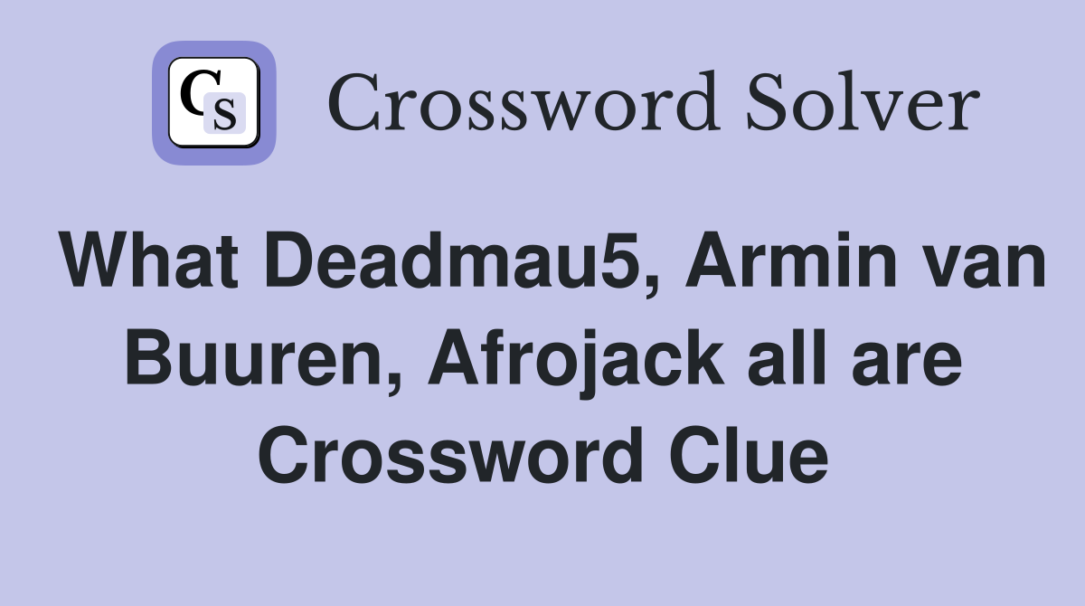 What Deadmau5, Armin van Buuren, Afrojack all are Crossword Clue