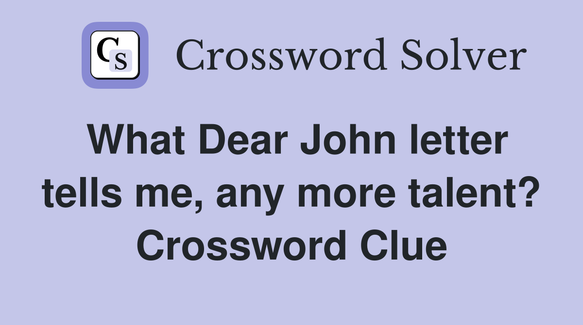 What Dear John letter tells me, any more talent? Crossword Clue