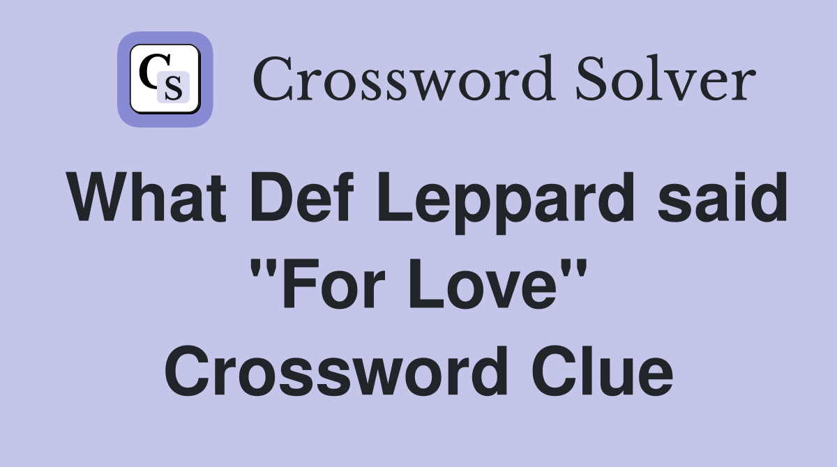 What Def Leppard said "For Love" Crossword Clue