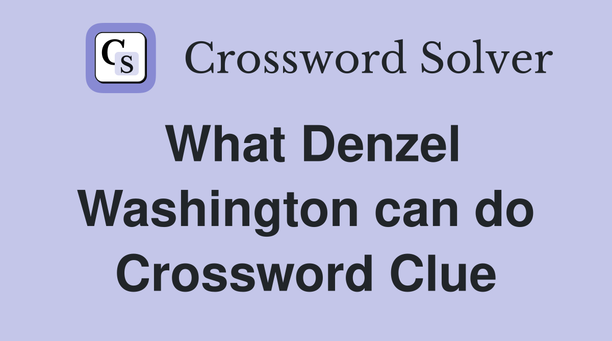 What Denzel Washington can do Crossword Clue
