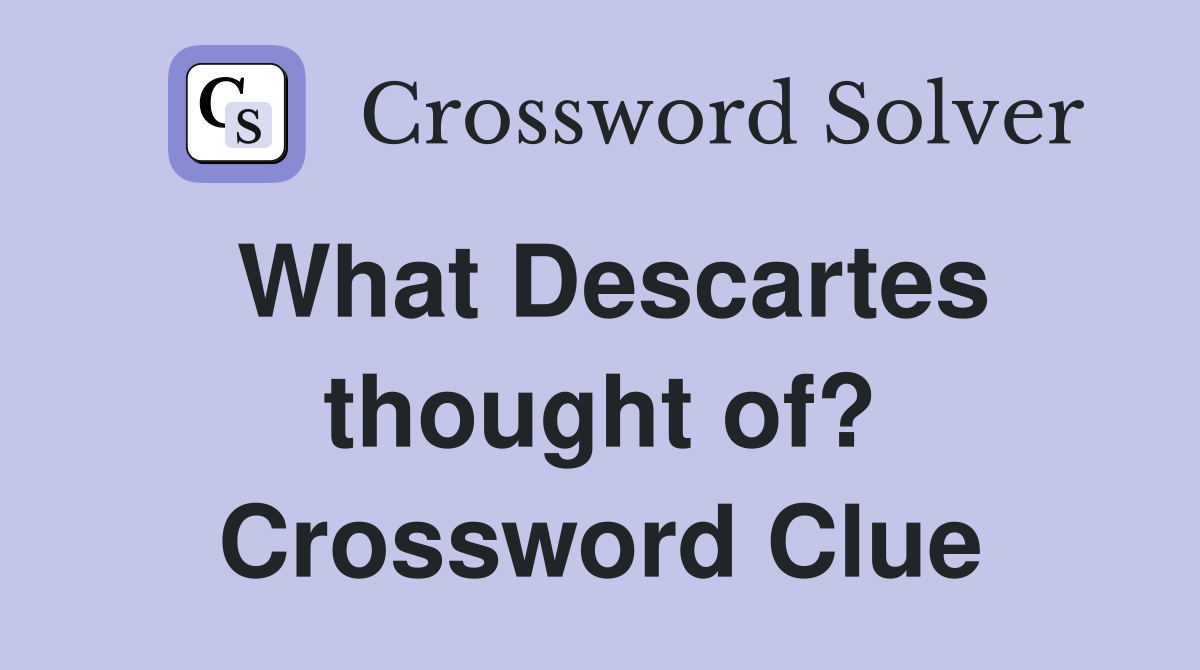 What Descartes thought of? Crossword Clue