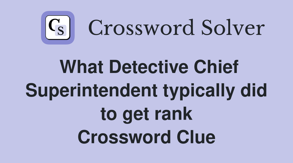 What Detective Chief Superintendent typically did to get rank Crossword Clue