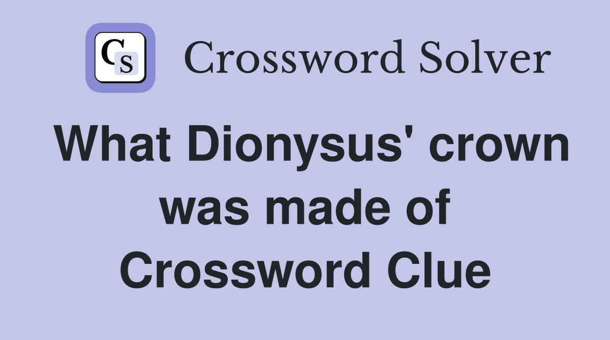 What Dionysus' crown was made of Crossword Clue