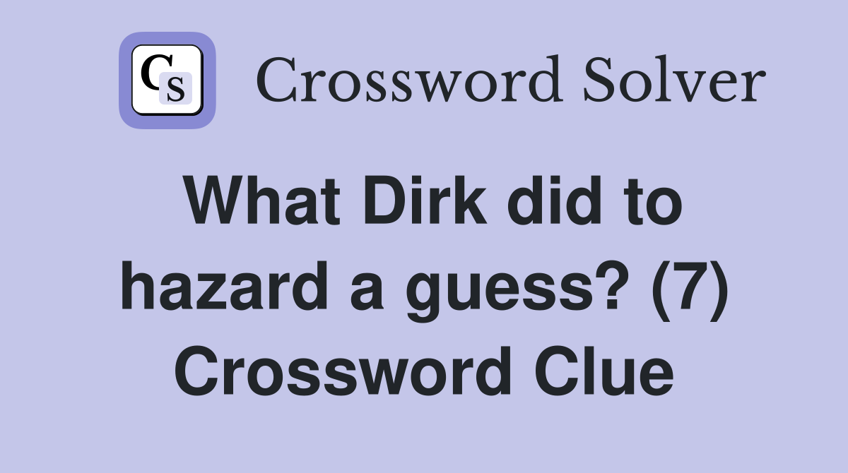 What Dirk did to hazard a guess? (7) Crossword Clue