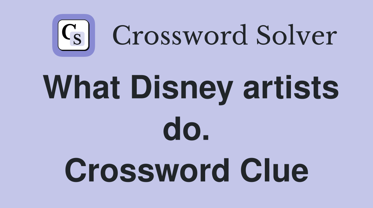What Disney artists do. Crossword Clue