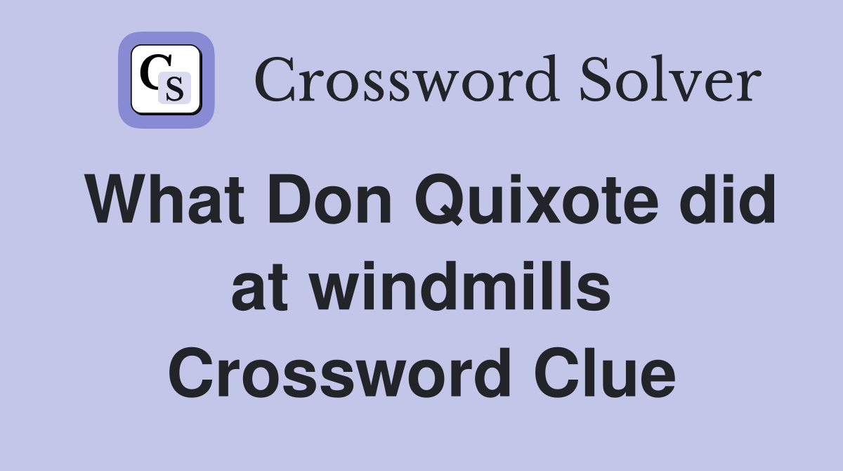 What Don Quixote did at windmills Crossword Clue