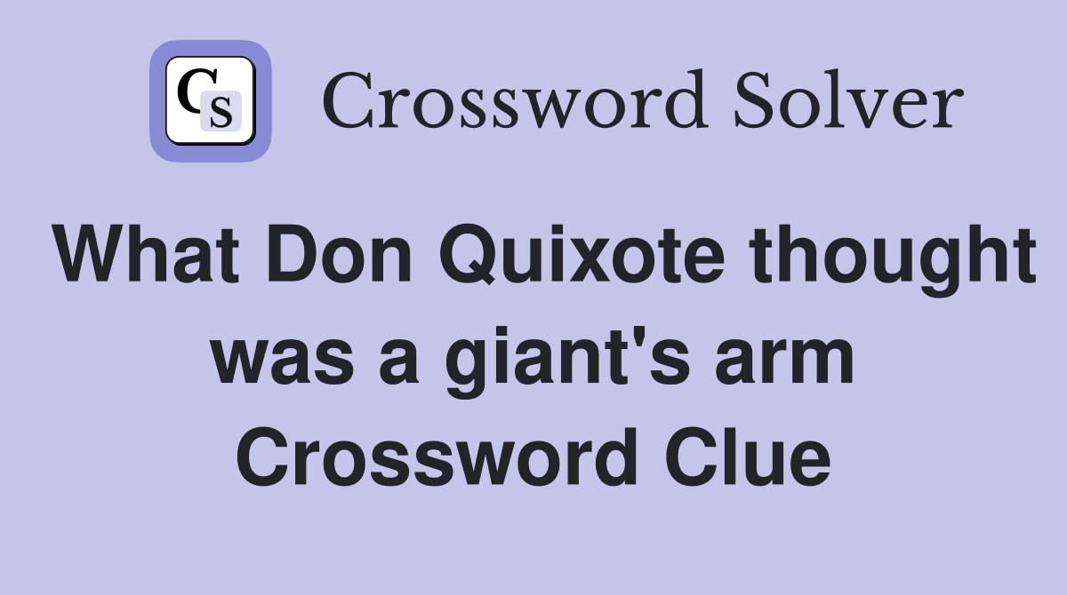 What Don Quixote thought was a giant's arm Crossword Clue