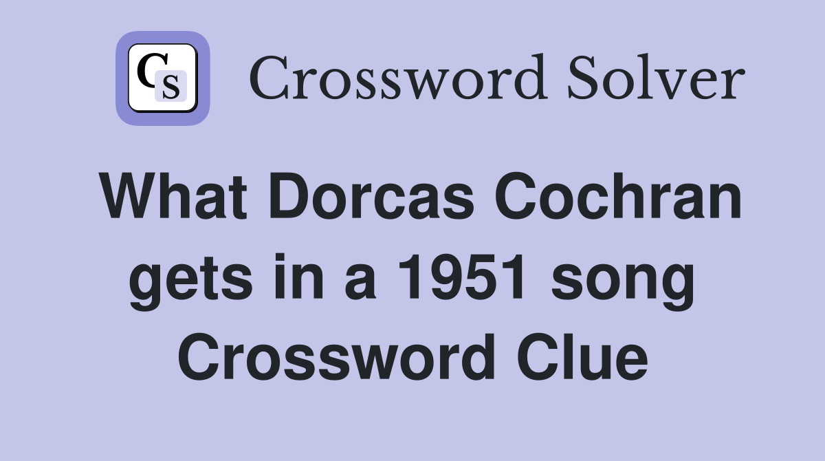 What Dorcas Cochran gets in a 1951 song Crossword Clue
