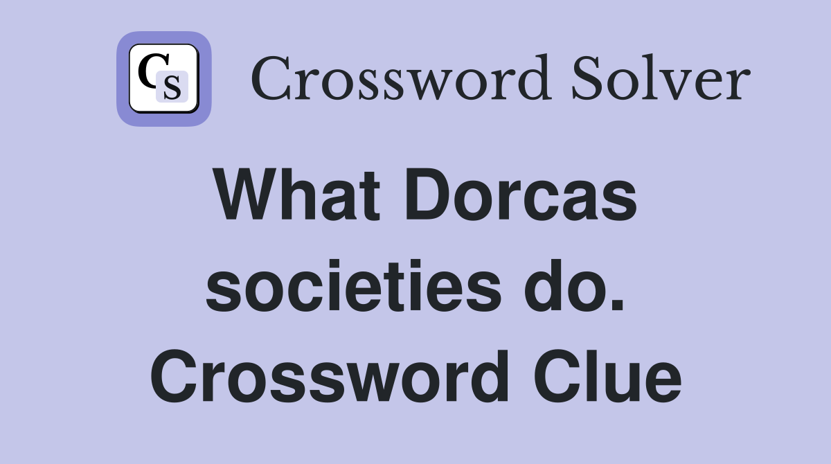 What Dorcas societies do. Crossword Clue