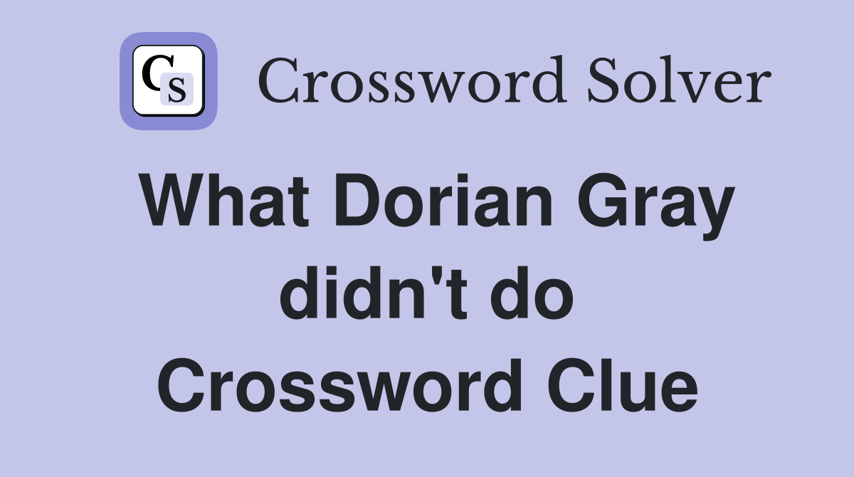 What Dorian Gray didn't do Crossword Clue