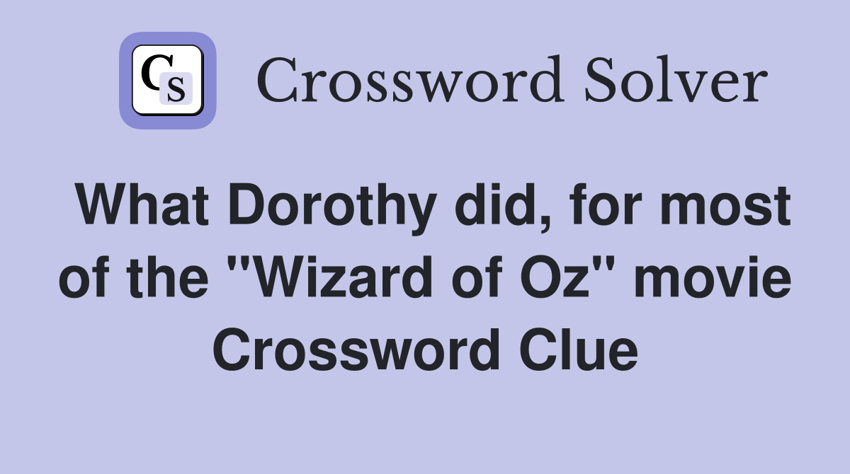 What Dorothy did, for most of the "Wizard of Oz" movie Crossword Clue