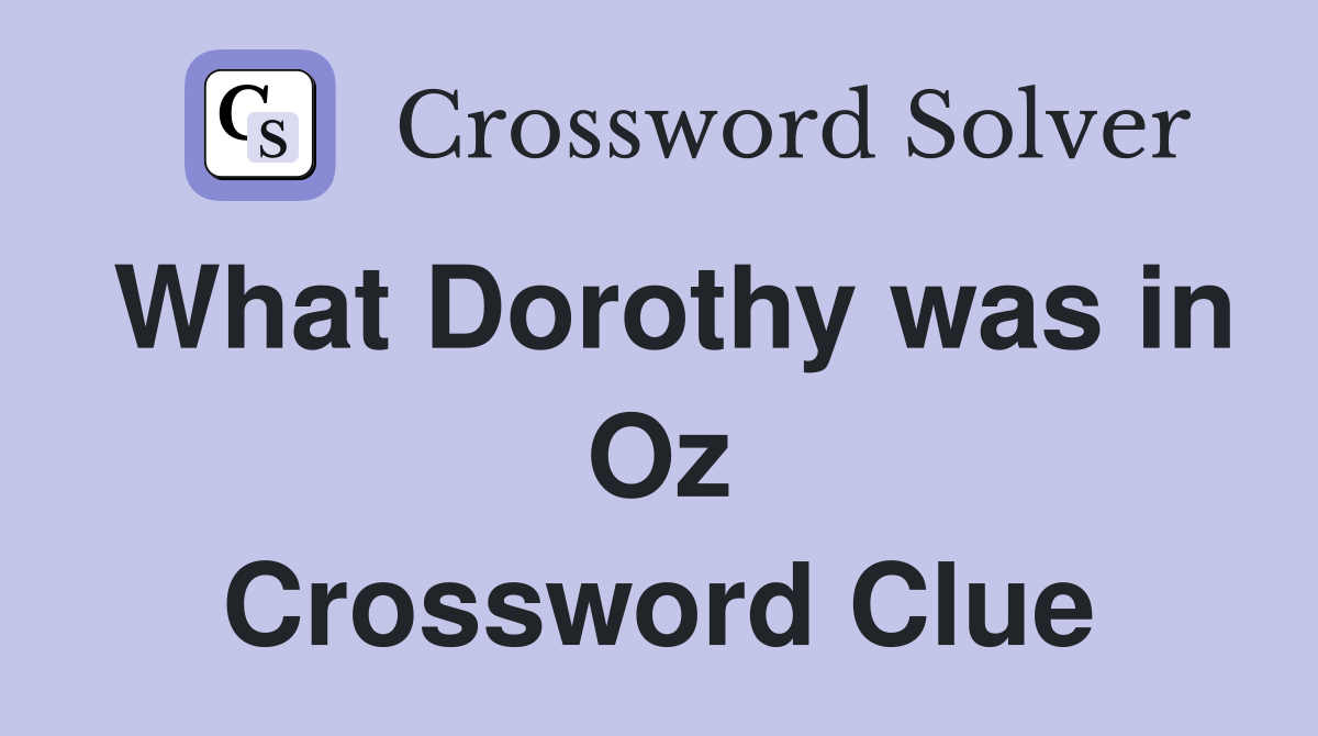 What Dorothy was in Oz Crossword Clue
