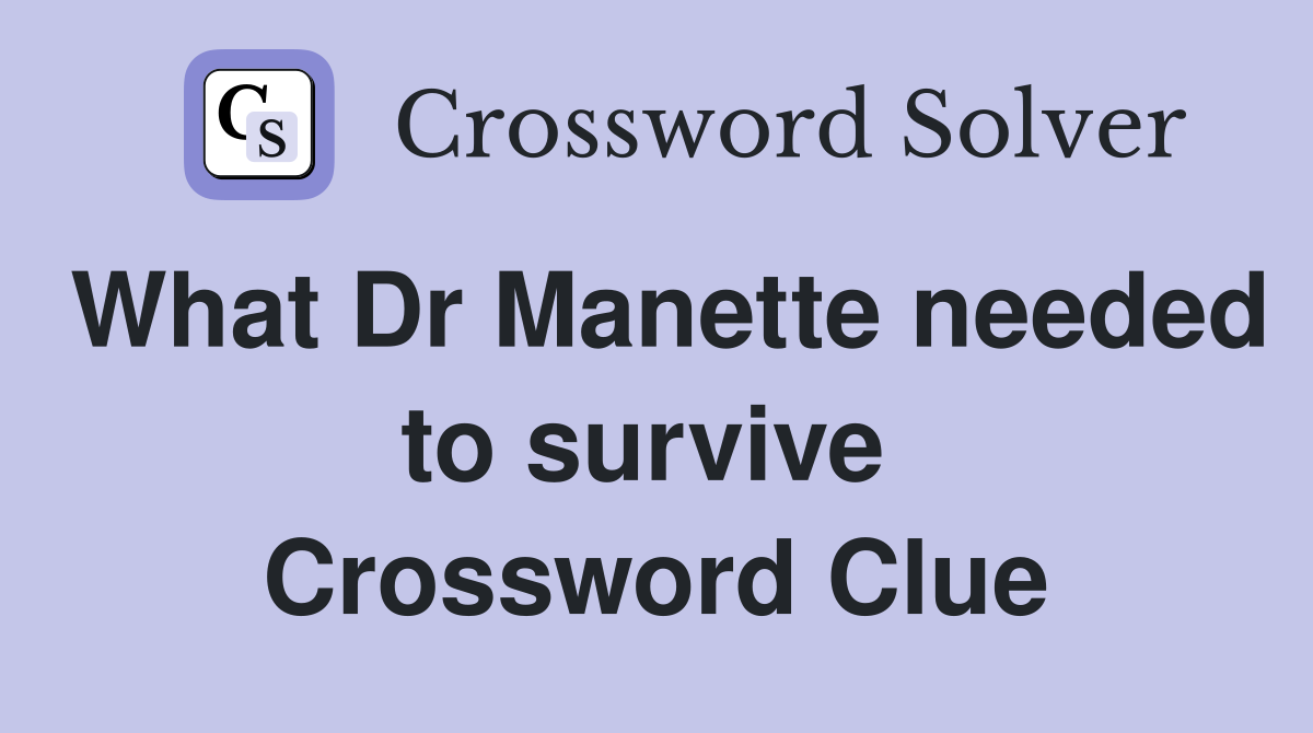 What Dr Manette needed to survive  Crossword Clue