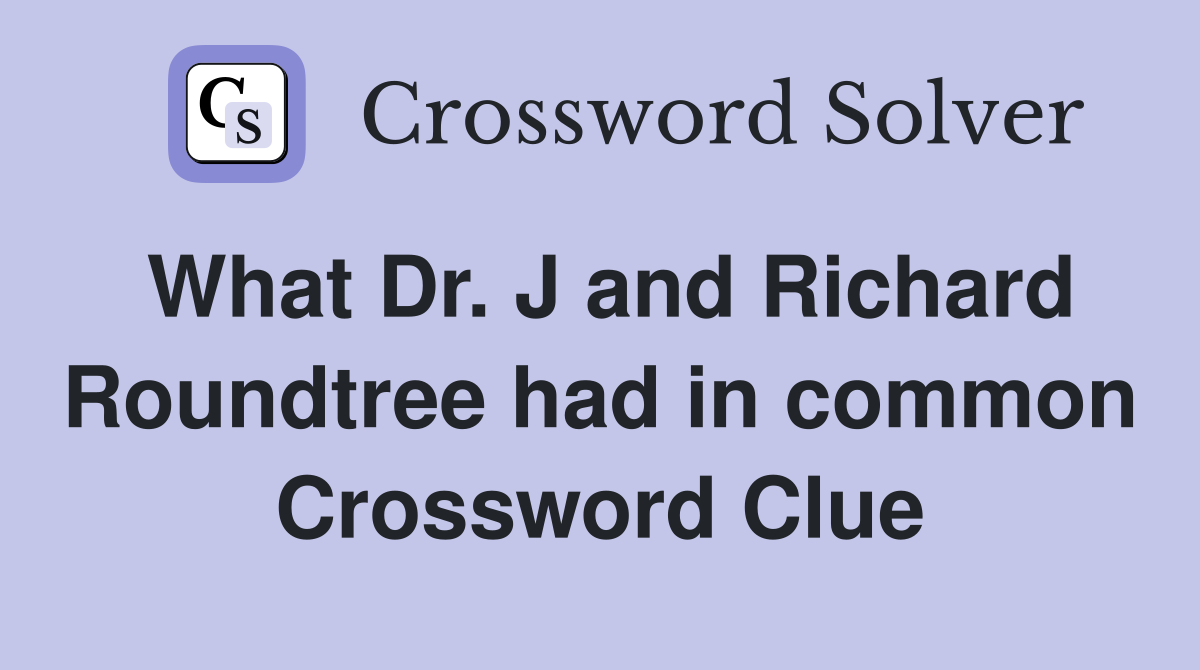 What Dr. J and Richard Roundtree had in common Crossword Clue