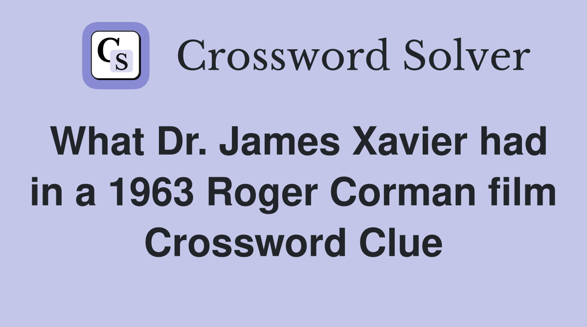 What Dr. James Xavier had in a 1963 Roger Corman film Crossword Clue