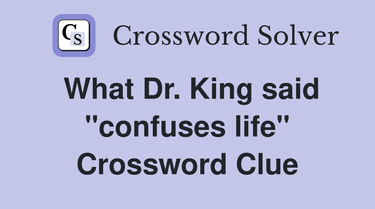 What Dr. King said ''confuses life'' Crossword Clue