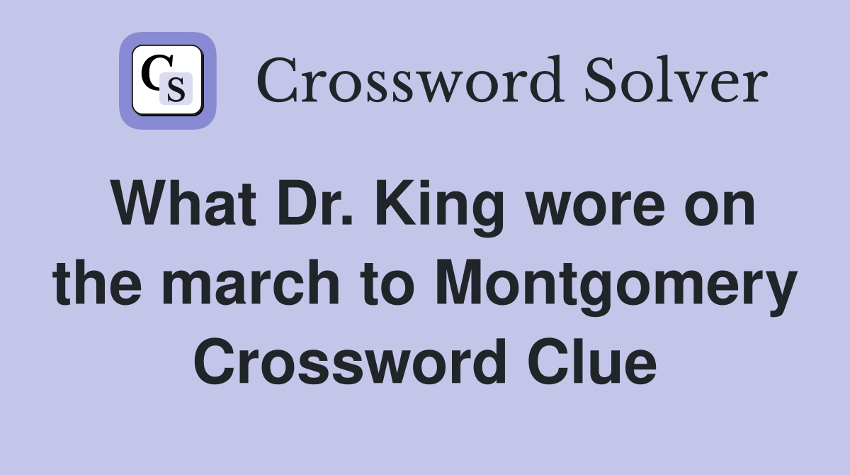 What Dr. King wore on the march to Montgomery Crossword Clue