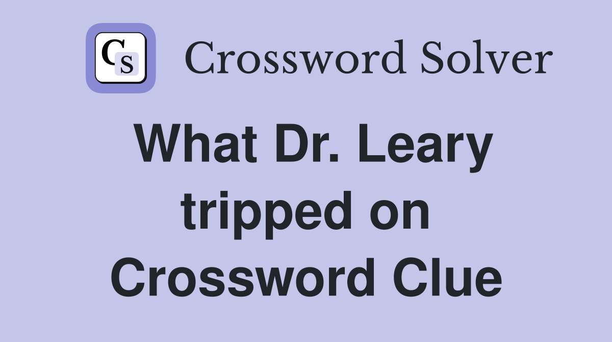 What Dr. Leary tripped on Crossword Clue
