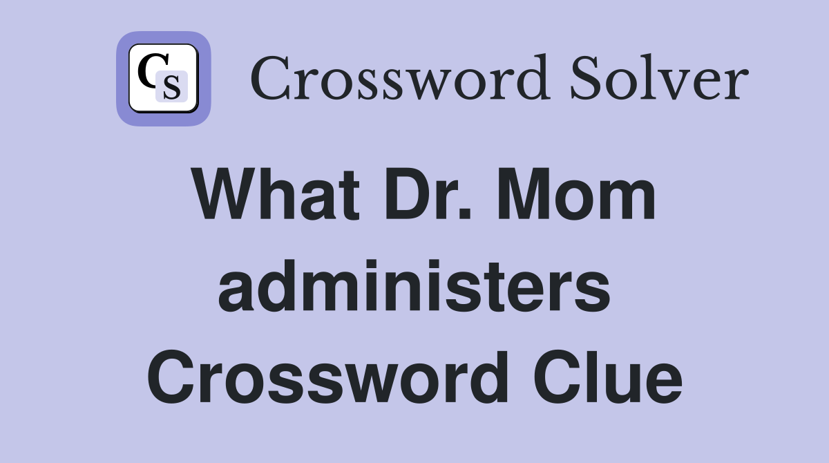 What Dr. Mom administers Crossword Clue