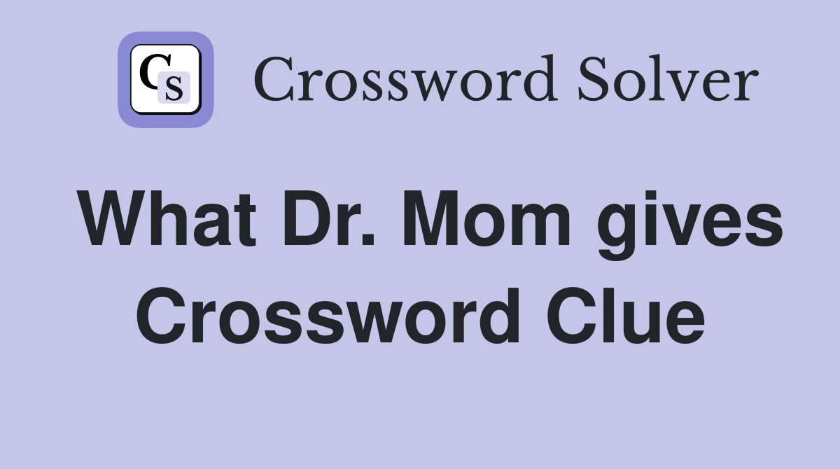 What Dr. Mom gives Crossword Clue