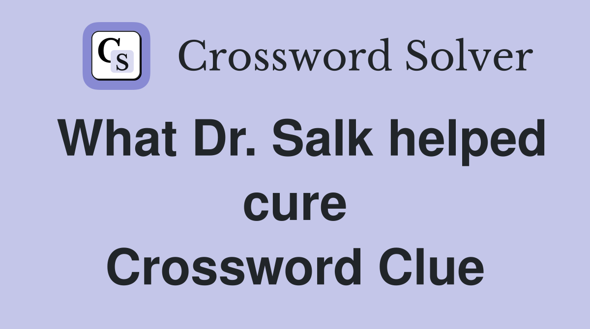 What Dr. Salk helped cure Crossword Clue