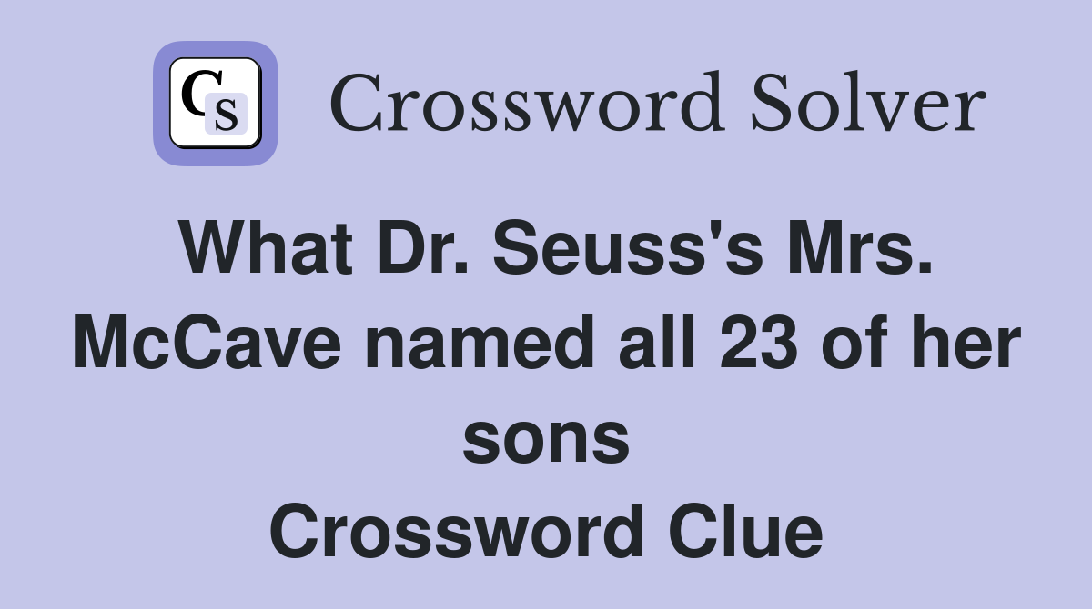 What Dr. Seuss's Mrs. McCave named all 23 of her sons Crossword Clue