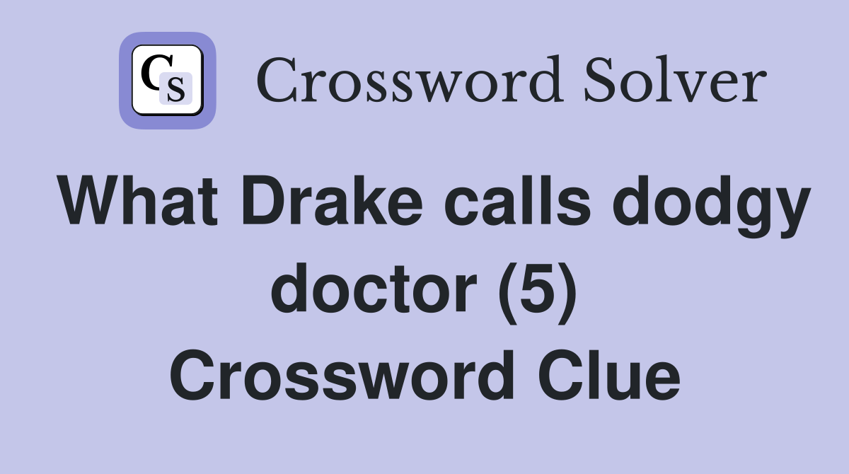 What Drake calls dodgy doctor (5) Crossword Clue