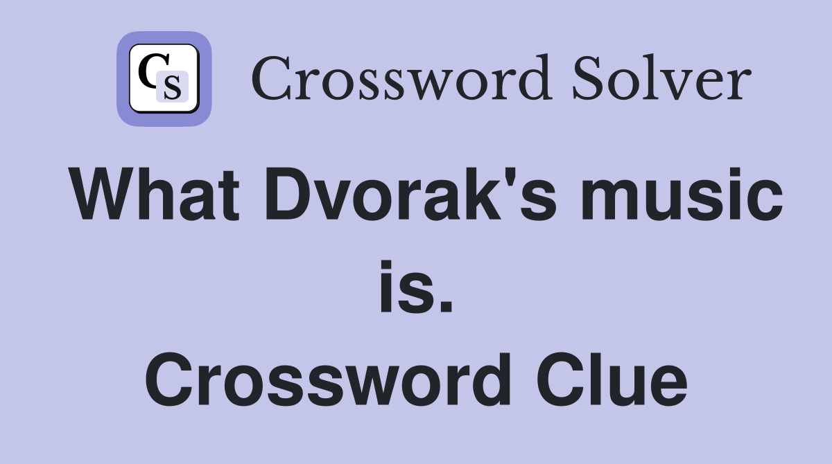 What Dvorak's music is. Crossword Clue