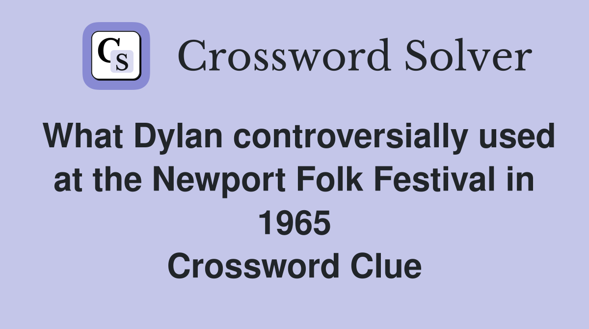 What Dylan controversially used at the Newport Folk Festival in 1965 Crossword Clue