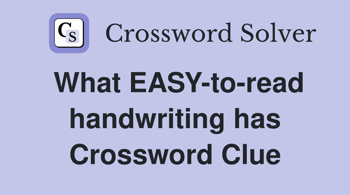 What EASY-to-read handwriting has Crossword Clue