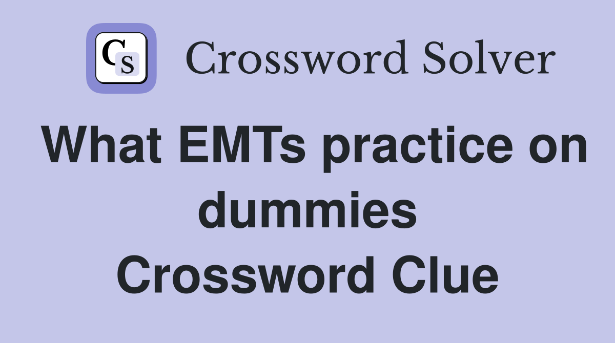 What EMTs practice on dummies Crossword Clue