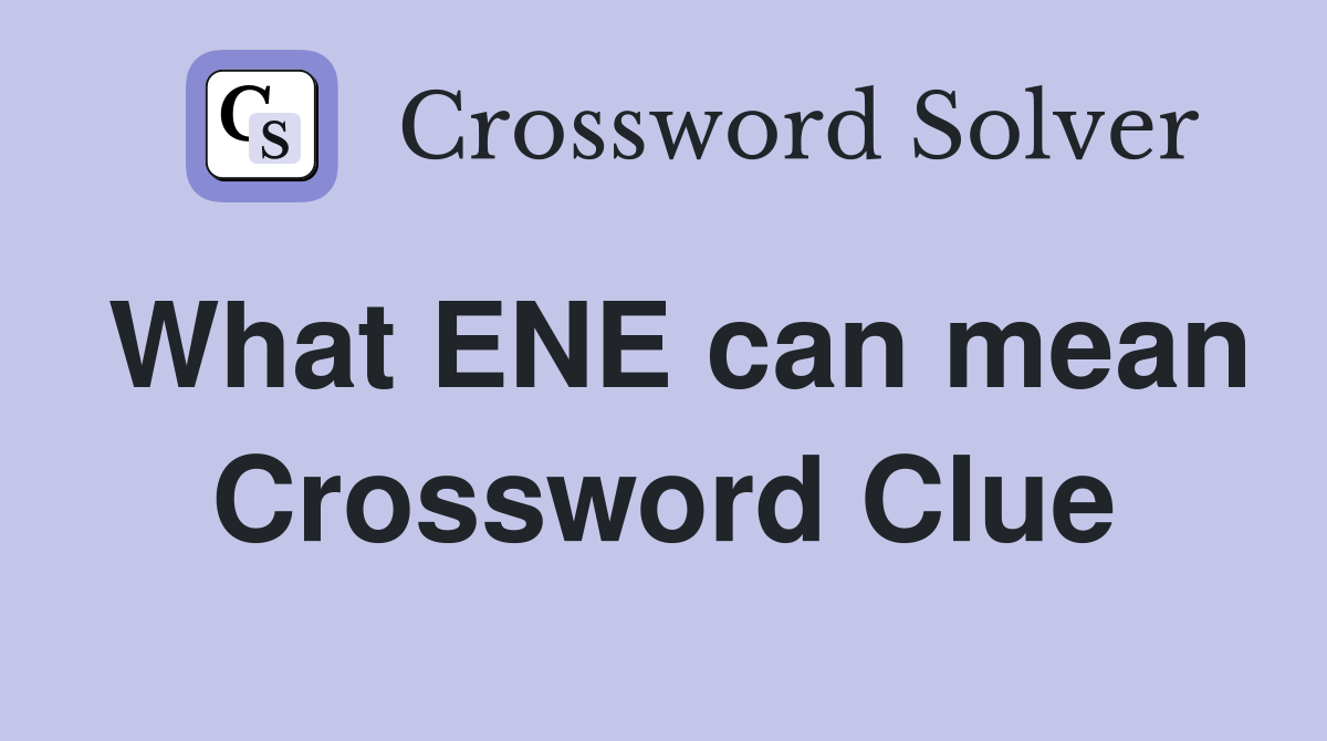 What ENE can mean Crossword Clue