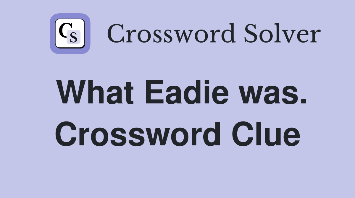 What Eadie was. Crossword Clue
