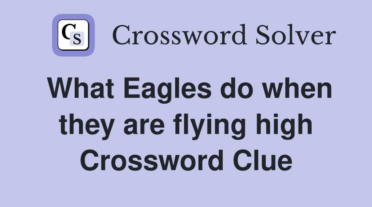 What Eagles do when they are flying high Crossword Clue