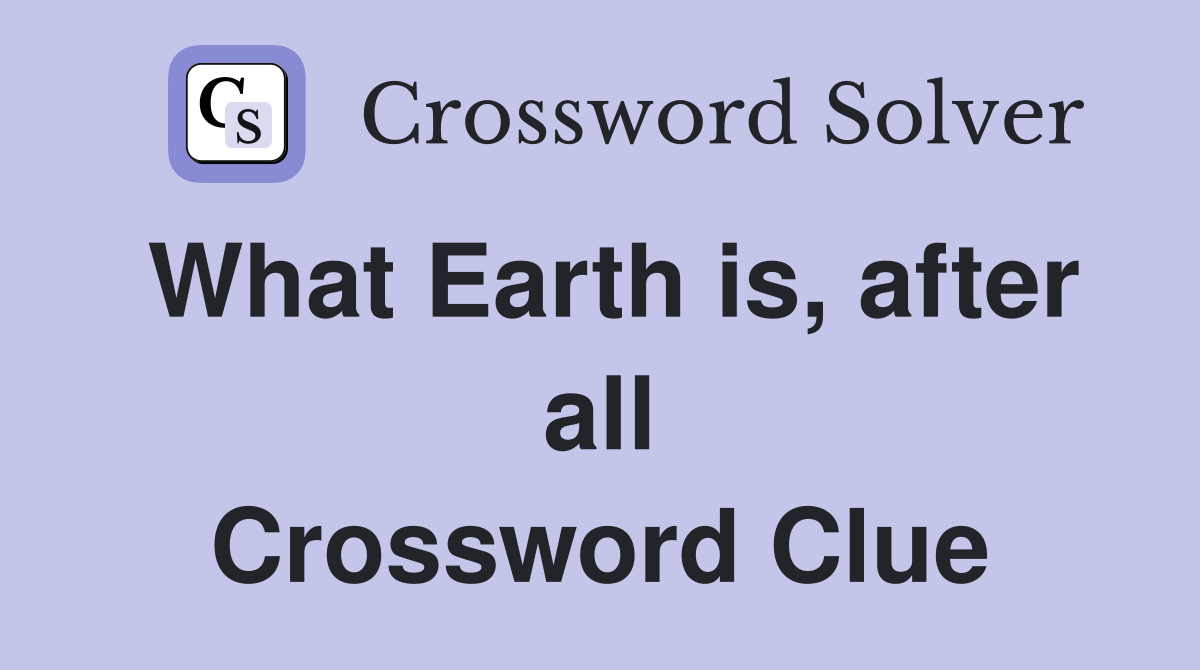 What Earth is, after all Crossword Clue