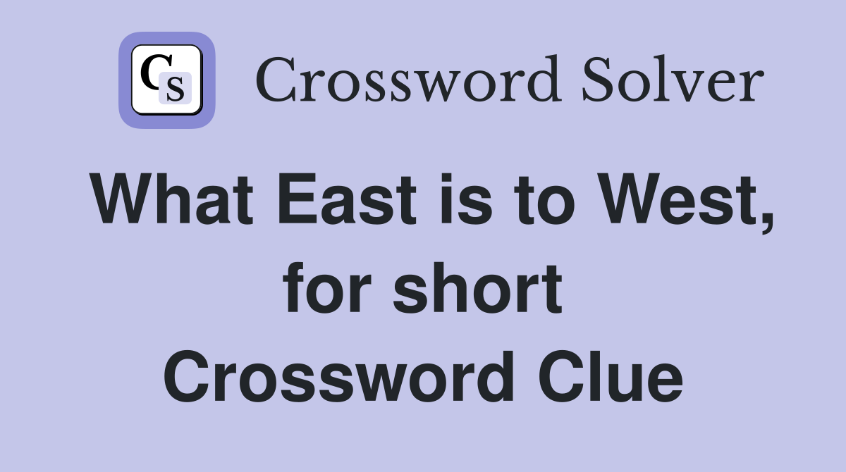 What East is to West, for short Crossword Clue