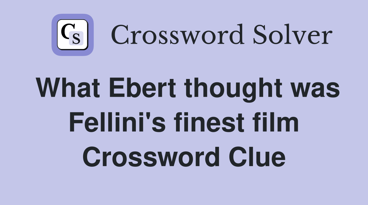 What Ebert thought was Fellini's finest film Crossword Clue