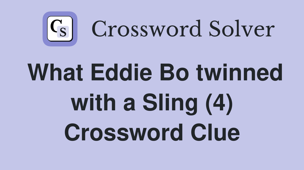 What Eddie Bo twinned with a Sling (4) Crossword Clue