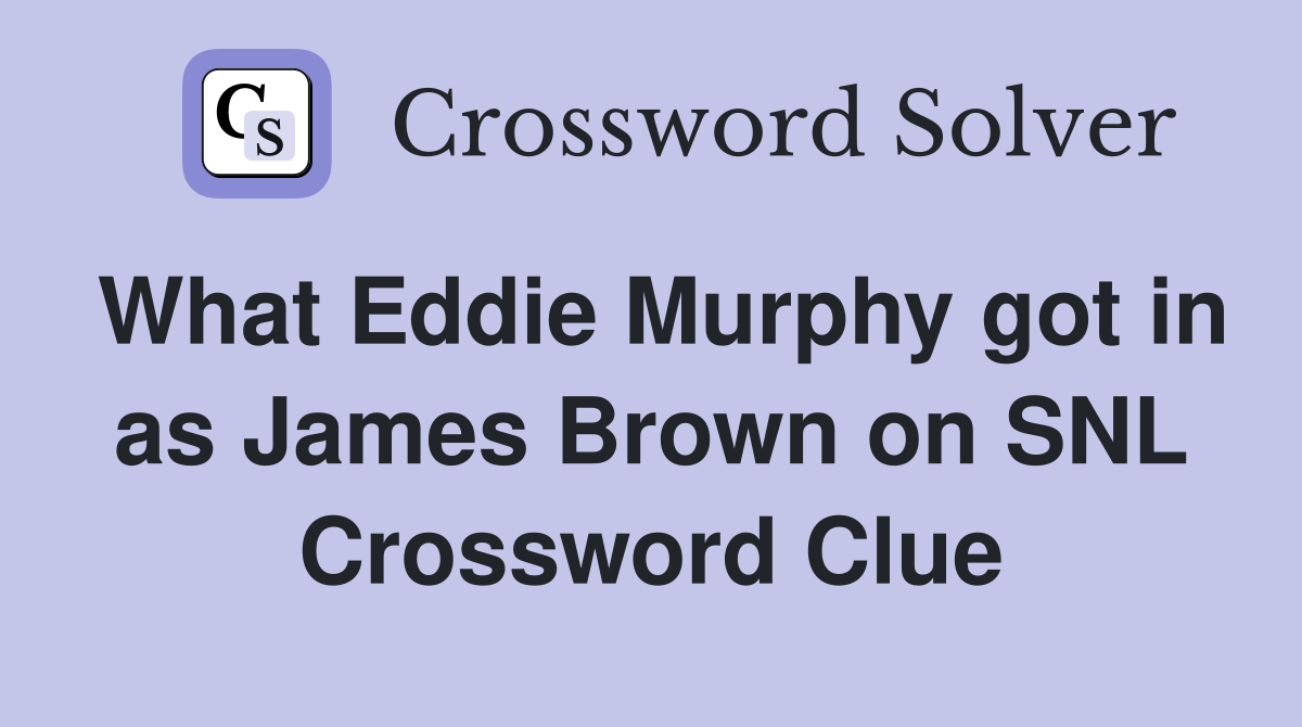 What Eddie Murphy got in as James Brown on SNL Crossword Clue