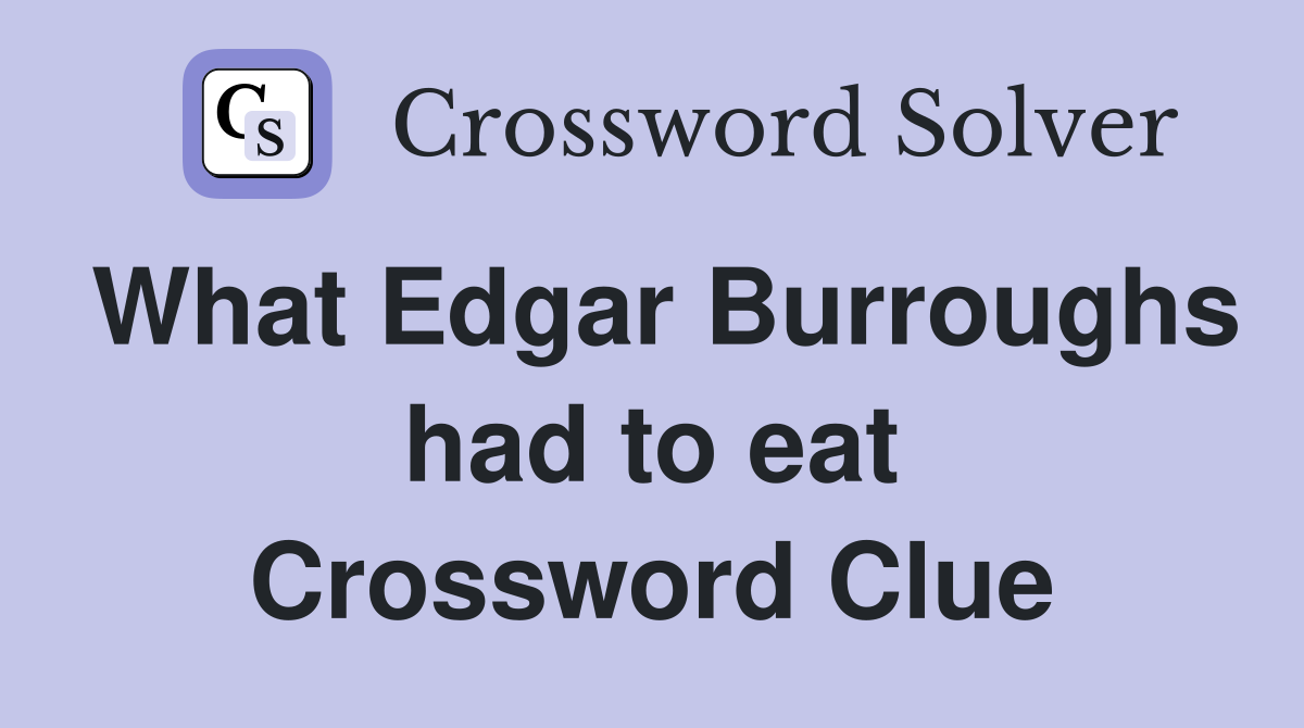 What Edgar Burroughs had to eat Crossword Clue