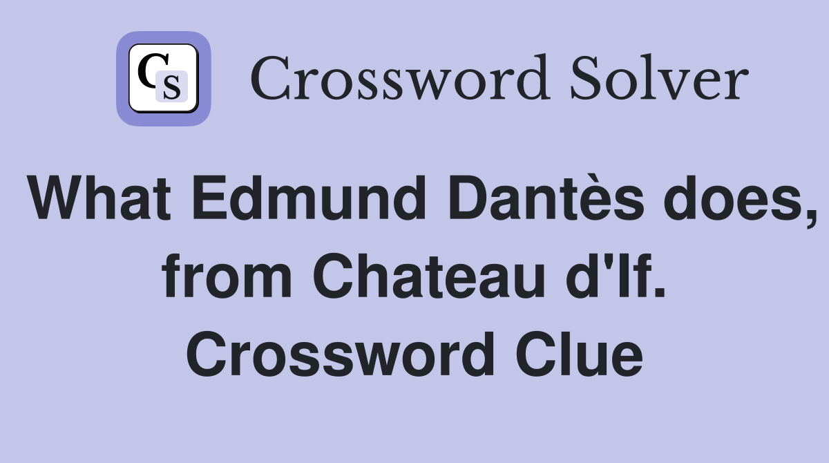 What Edmund Dantès does, from Chateau d'If. Crossword Clue