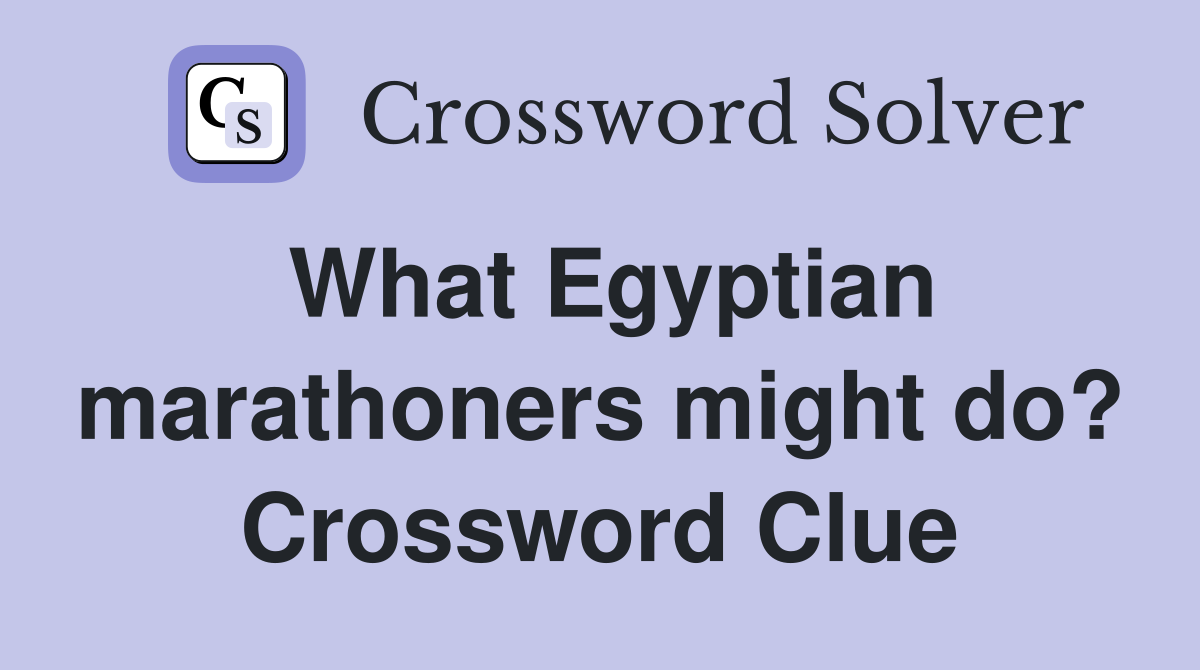 What Egyptian marathoners might do? Crossword Clue