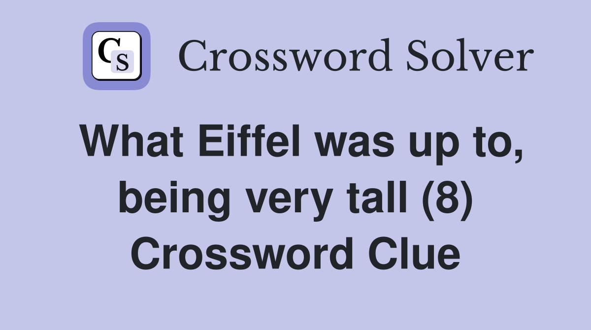 What Eiffel was up to, being very tall (8) Crossword Clue