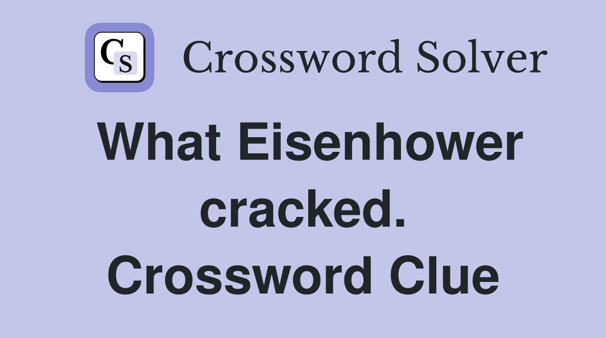 What Eisenhower cracked. Crossword Clue