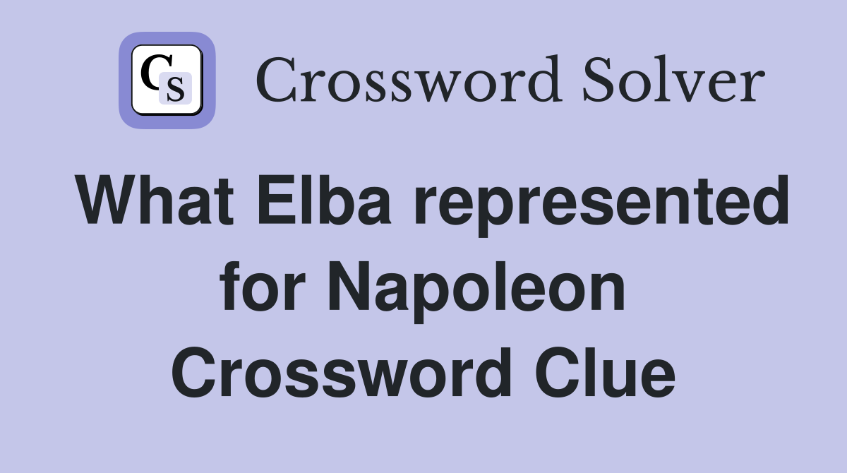 What Elba represented for Napoleon Crossword Clue