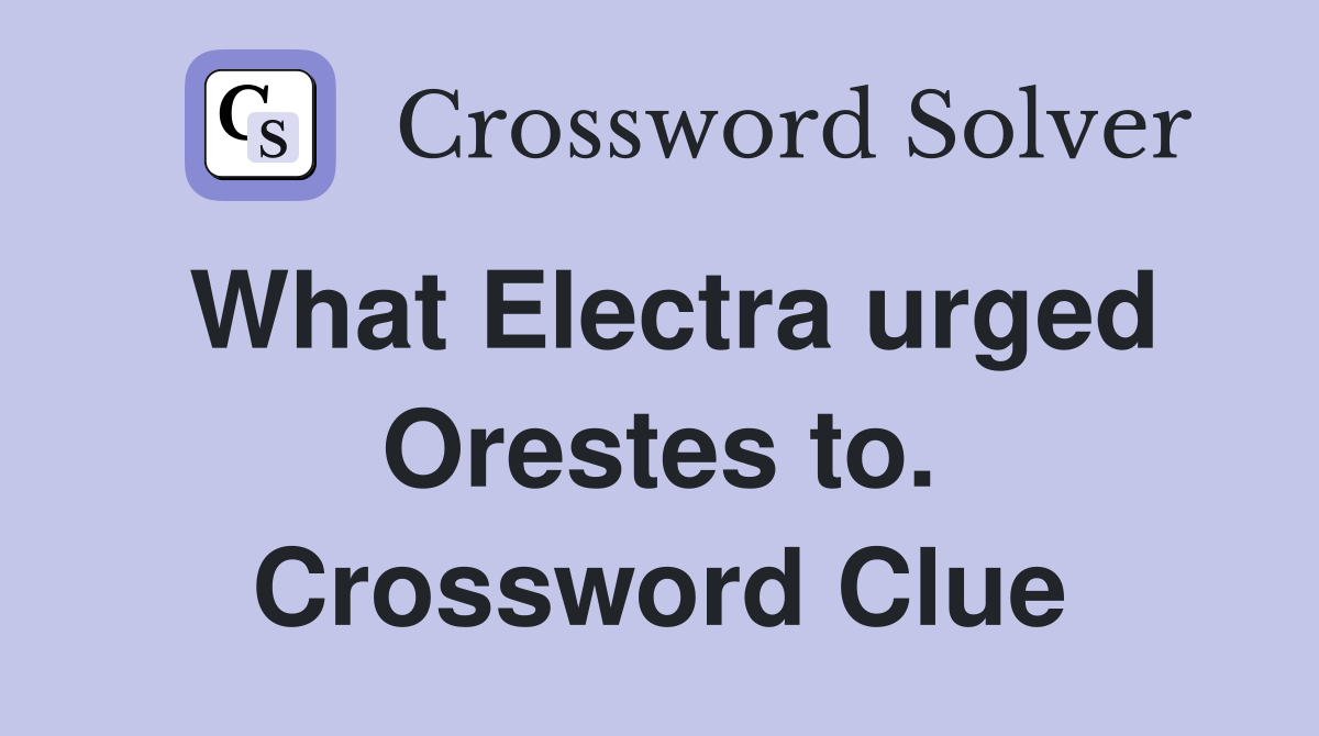 What Electra urged Orestes to. Crossword Clue